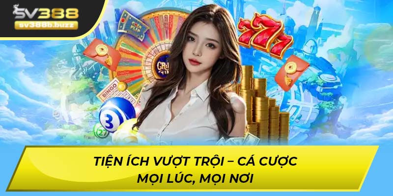 Tiện ích vượt trội – Chơi mọi lúc, mọi nơi