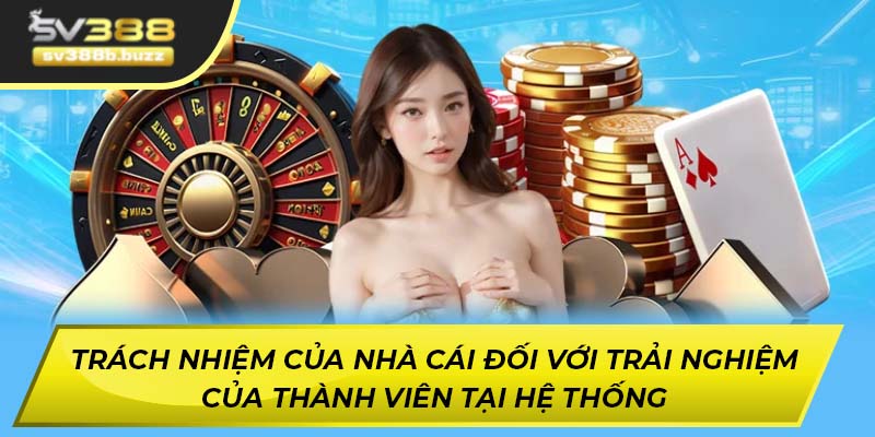 Trách nhiệm của nhà cái đối với trải nghiệm của thành viên tại hệ thống