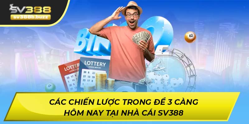 Các chiến lược trong đề 3 càng hôm nay tại SV388