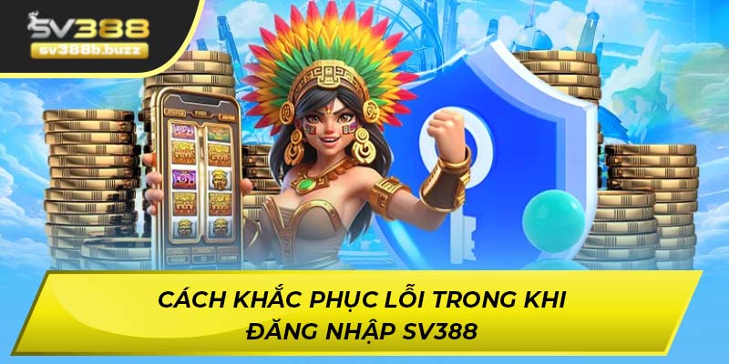Cách khắc phục lỗi trong khi đăng nhập SV388