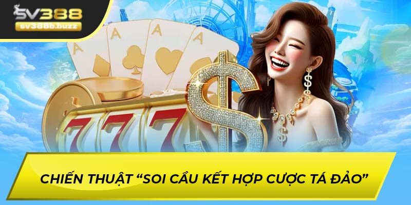 Chiến thuật “Soi cầu kết hợp cược tá đảo”