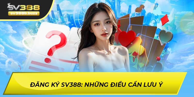Đăng ký SV388: Những điều cần lưu ý