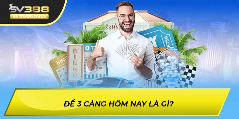 Đề 3 càng hôm nay là gì?