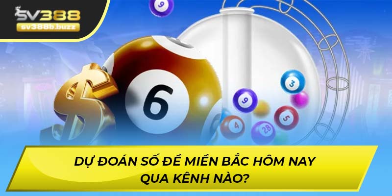 Dự đoán số đề miền bắc hôm nay qua kênh nào?
