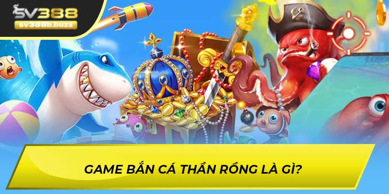 Game bắn cá Thần Rồng là gì?