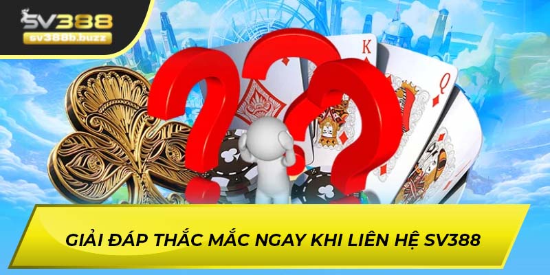 Giải đáp thắc mắc ngay khi liên hệ SV388