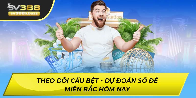 Theo dõi cầu bệt - Dự đoán số đề miền Bắc hôm nay